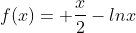 f(x)= frac{x}{2}-lnx