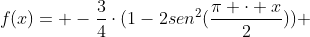 f(x)= -frac{3}{4}cdot(1-2sen^2(frac{pi cdot x}{2})) + frac{3}{4}