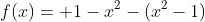 f(x)= 1-x^2-(x^2-1)