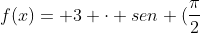 f(x)= 3 cdot sen (frac{pi}{2}+frac{pi cdot x}{4}) cdot sen(frac{pi cdot x}{4}) cdot sen(frac{pi cdot x}{2})
