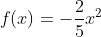 f(x)=-frac{2}{5}x^2+10