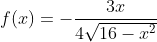 f(x)=-frac{3x}{4sqrt{16-x^2}}