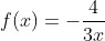 f(x)=-frac{4}{3x}+frac{16}{9x^2}-frac{64}{27x^3}+frac{256}{81x^4}-...