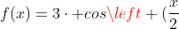 f(x)=3cdot cosleft (frac{x}{2}+x 
ight )