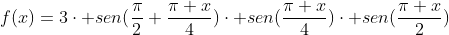 f(x)=3cdot sen(frac{pi}{2}+frac{pi x}{4})cdot sen(frac{pi x}{4})cdot sen(frac{pi x}{2})