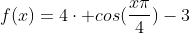 f(x)=4cdot cos(frac{xpi}{4})-3