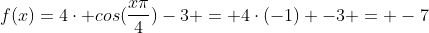 f(x)=4cdot cos(frac{xpi}{4})-3 = 4cdot(-1) -3 = -7