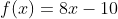 f(x)=8x-10