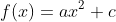 \\ 	herefore;;f(x)=ax^2+c