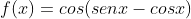 f(x)=cos(senx-cosx)+sen(senx-cosx)