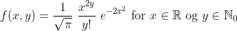 f(x,y) = \frac{1}{\sqrt{\pi}} \ \frac{x^{2y}}{y!} \ e^{-2x^2} \ \text{for} \ x \in \mathbb{R} \ \text{og} \ y \in \mathbb{N}_0