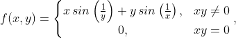 f(x,y)=\left\{\begin{matrix} x \,sin\left ( \frac{1}{y} \right )+y\,sin\left ( \frac{1}{x} \right ),&xy\neq 0 \\ 0, & xy=0 \end{matrix}\right.,