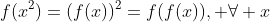 f(x^2)=(f(x))^2=f(f(x)), forall x