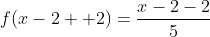 f(x-2+ 2)=frac{x-2-2}{5}