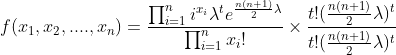 f(x_{1},x_{2},....,x_{n})=rac{prod_{i=1}^{n}i^{x_{i}}lambda^{t}e^{rac{n(n+1)}{2}lambda}}{prod_{i=1}^{n}x_{i}!} imes rac{t!(rac{n(n+1)}{2}lambda)^{t}}{t!(rac{n(n+1)}{2}lambda)^{t}}
