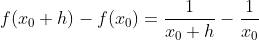 f(x_0+h)-f(x_0)=\frac{1}{x_0+h}-\frac{1}{x_0}