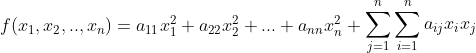 f(x_1,x_2,..,x_n)=a_{11}x_1^2+a_{22}x_2^2+...+a_{nn}x_n^2+\begin{aligned}\sum_{j=1}^{n}\sum_{i=1}^{n}a_{ij} x_ix_j\end{aligned}\\