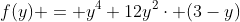 f(y) = y^4+12y^2cdot (3-y)