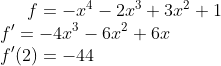 f= -x^4- 2x^3 + 3x^2 + 1\\ f ' = -4x^3-6x^2+6x\\ f'(2)=-44