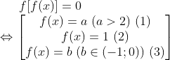 f[f(x)]=0\\ \Leftrightarrow \begin{bmatrix} f(x)=a\ (a>2)\ (1)\\ f(x)=1\ (2)\\ f(x)=b\ (b\in (-1;0))\ (3) \end{matrix}