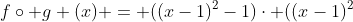 fcirc g (x) = ((x-1)^2-1)cdot ((x-1)^2+1)cdot((x-1)^2+1)^2