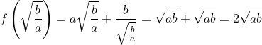 f\left(\sqrt{\frac{b}{a}}\right)=a \sqrt{\frac{b}{a}}+\frac{b}{\sqrt{\frac{b}{a}}}=\sqrt{a b}+\sqrt{a b}=2 \sqrt{a b}