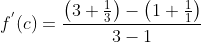 f^{'}(c)=\frac{\left ( 3+\frac{1}{3} \right )-\left ( 1+\frac{1}{1} \right )}{3-1}