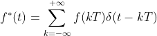 f^{*}(t)=\sum_{k=-\infty }^{+\infty }f(kT)\delta (t-kT)