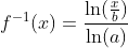 f^{-1}(x)=\frac{\ln(\frac{x}{b})}{\ln(a)}