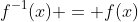 f^{-1}(x) = f(x)