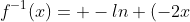 f^{-1}(x)= -ln (-2x+4)