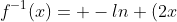 f^{-1}(x)= -ln (2x+4)