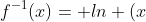 f^{-1}(x)= ln (x+4)^{-1}