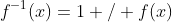 f^{-1}(x)=1 / f(x)