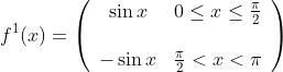 f^{1}(x)=\left(\begin{array}{cc} \sin x & 0 \leq x \leq \frac{\pi}{2} \\\\ -\sin x & \frac{\pi}{2}<x<\pi \end{array}\right)