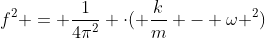 f^{2} = frac{1}{4pi^{2}} cdot( frac{k}{m} - omega ^{2})
