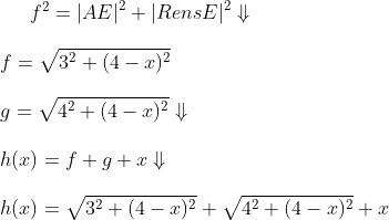 f^2=\left | AE \right |^2+\left | RensE \right |^2\Downarrow \\\\f=\sqrt{3^2+(4-x)^2} \\\\ g=\sqrt{4^2+(4-x)^2}\Downarrow \\\\ h(x)=f+g+x\Downarrow \\\\ h(x)=\sqrt{3^2+(4-x)^2}+\sqrt{4^2+(4-x)^2}+x