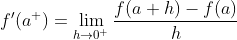 f'(a^+)=\lim_{h\rightarrow 0^+}\dfrac{f(a+h)-f(a)}{h}