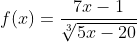 f(x)=\frac{7x-1}{\sqrt[3]{5x-20}}