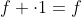 f cdot1=f
