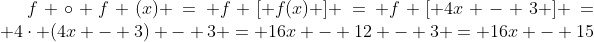 f \circ f (x) = f [ f(x) ] = f [ 4x - 3 ] = 4\cdot (4x - 3) - 3 = 16x - 12 - 3 = 16x - 15