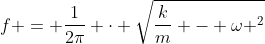 f = frac{1}{2pi} cdot sqrt{frac{k}{m} - omega ^{2}}
