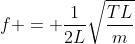 f = frac{1}{2L}sqrt{frac{TL}{m}}