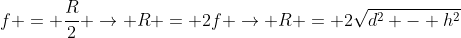 f = frac{R}{2} 
ightarrow R = 2f 
ightarrow R = 2sqrt{d^2 - h^2}