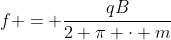 f = frac{qB}{2 pi cdot m}