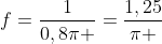 f=frac{1}{0,8pi }=frac{1,25}{pi }