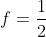 f=frac{1}{2}