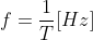 \dpi{100} \large f=\frac{1}{T}[Hz]