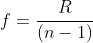 f=frac{R}{(n-1)}