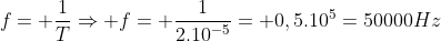 f= frac{1}{T}Rightarrow f= frac{1}{2.10^{-5}}= 0,5.10^{5}=50000Hz